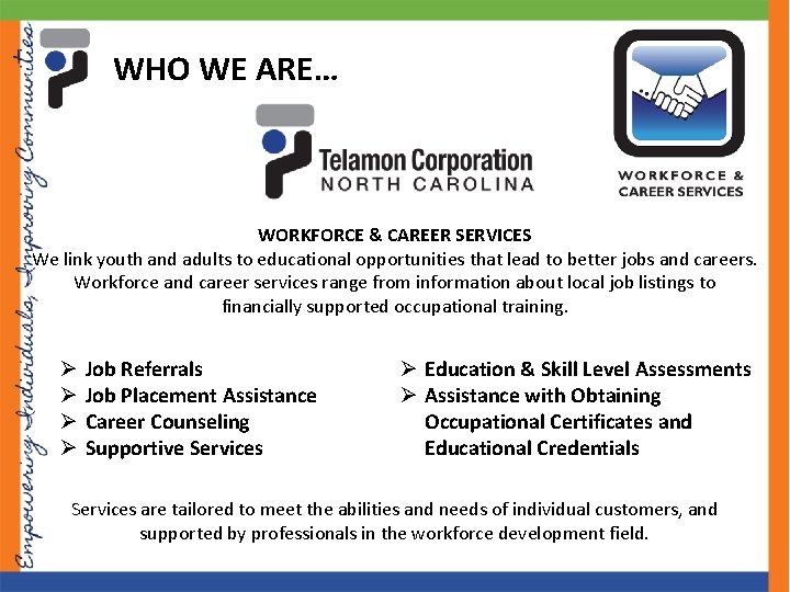 WHO WE ARE… WORKFORCE & CAREER SERVICES We link youth and adults to educational