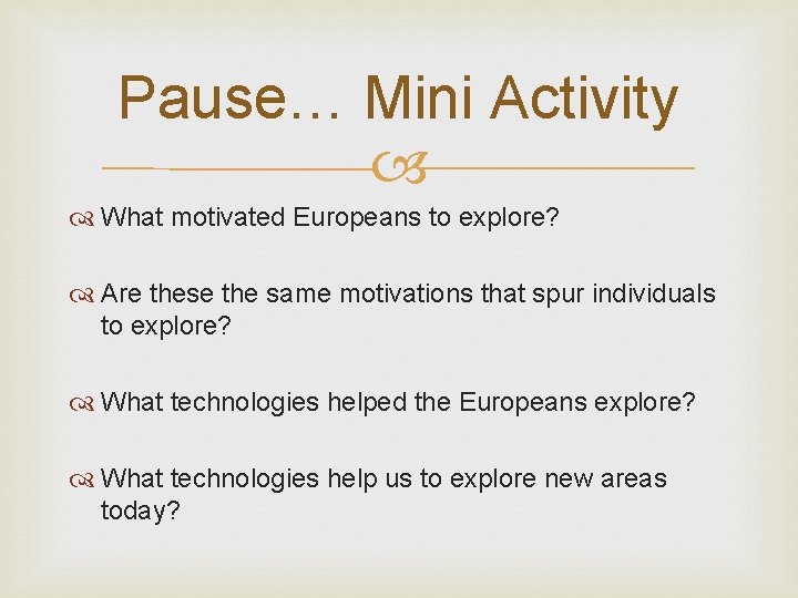 Pause… Mini Activity What motivated Europeans to explore? Are these the same motivations that