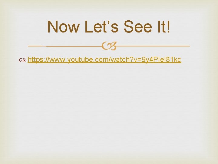 Now Let’s See It! https: //www. youtube. com/watch? v=9 y 4 PIel 81 kc