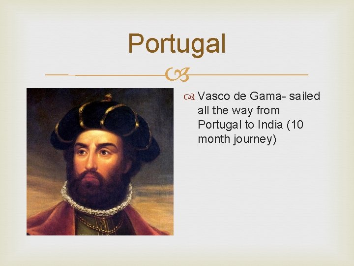 Portugal Vasco de Gama- sailed all the way from Portugal to India (10 month