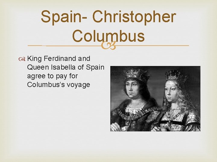 Spain- Christopher Columbus King Ferdinand Queen Isabella of Spain agree to pay for Columbus’s