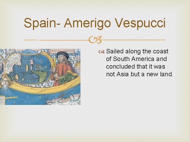 Spain- Amerigo Vespucci Sailed along the coast of South America and concluded that it