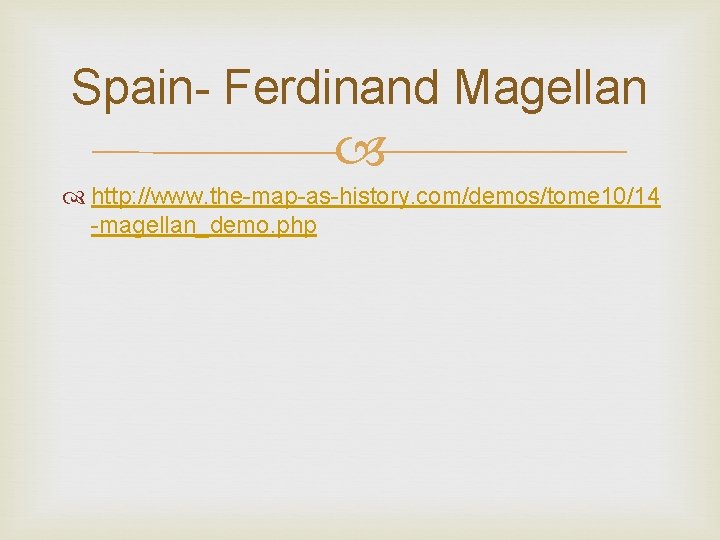 Spain- Ferdinand Magellan http: //www. the-map-as-history. com/demos/tome 10/14 -magellan_demo. php 