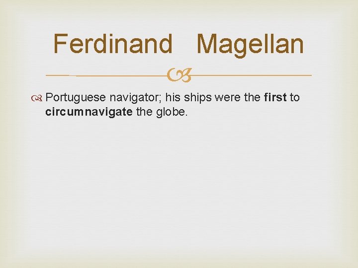 Ferdinand Magellan Portuguese navigator; his ships were the first to circumnavigate the globe. 