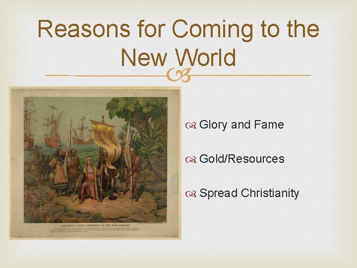 Reasons for Coming to the New World Glory and Fame Gold/Resources Spread Christianity 