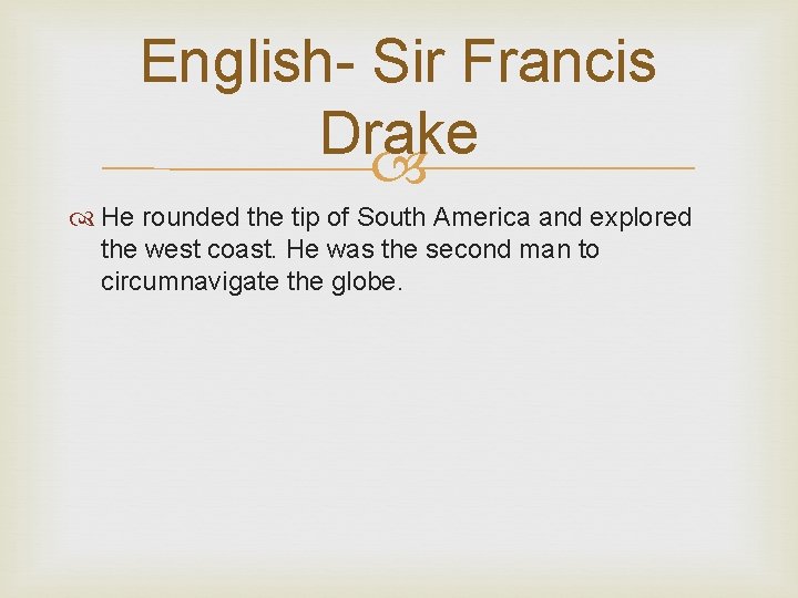 English- Sir Francis Drake He rounded the tip of South America and explored the