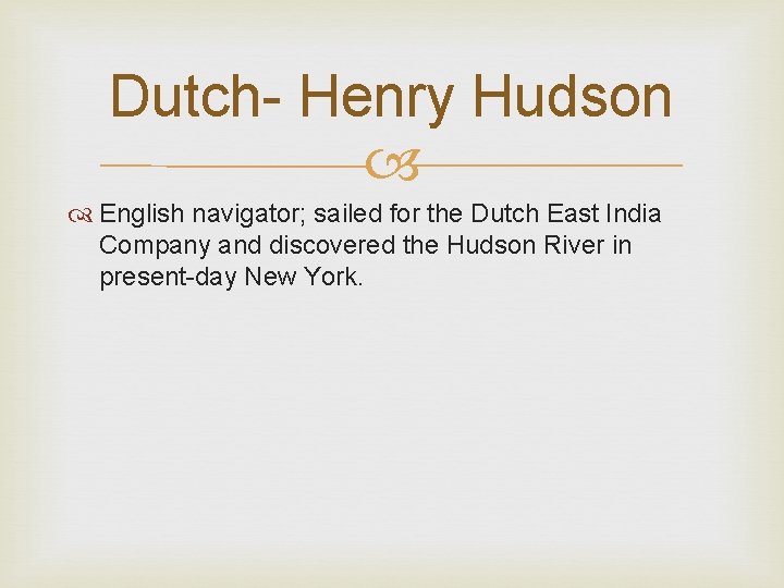 Dutch- Henry Hudson English navigator; sailed for the Dutch East India Company and discovered