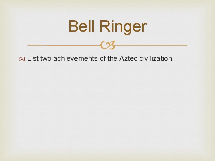 Bell Ringer List two achievements of the Aztec civilization. 