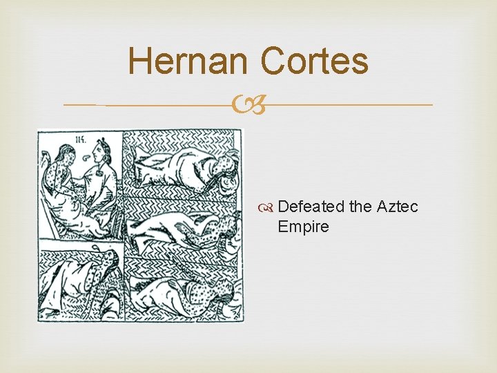 Hernan Cortes Defeated the Aztec Empire 