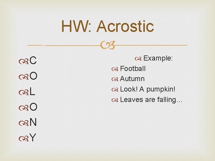 HW: Acrostic C O L O N Y Example: Football Autumn Look! A pumpkin!