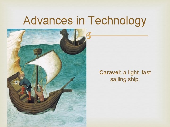 Advances in Technology Caravel: a light, fast sailing ship. 
