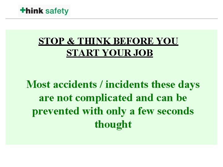 STOP & THINK BEFORE YOU START YOUR JOB Most accidents / incidents these days