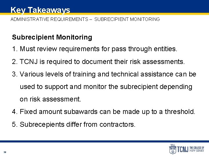 Key Takeaways ADMINISTRATIVE REQUIREMENTS – SUBRECIPIENT MONITORING Subrecipient Monitoring 1. Must review requirements for