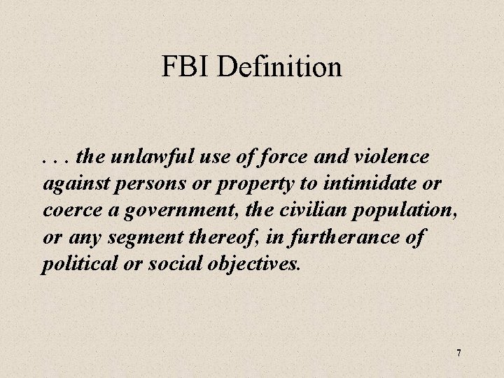 FBI Definition. . . the unlawful use of force and violence against persons or