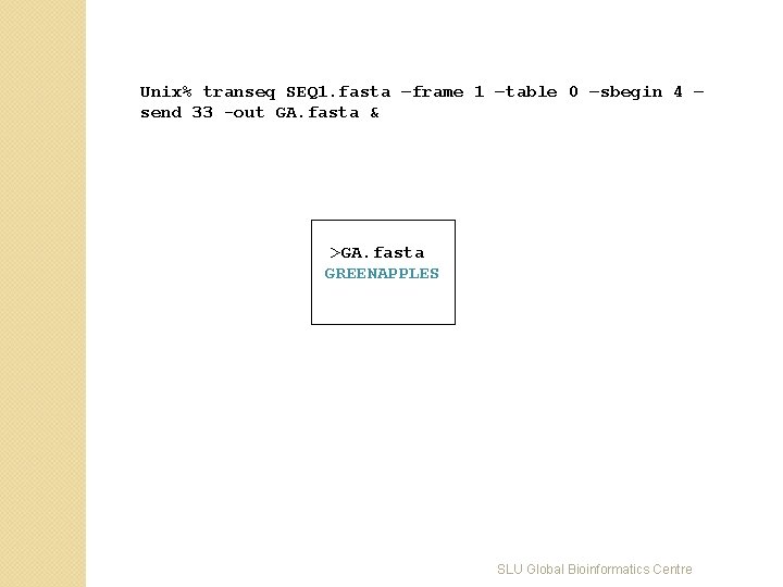 Unix% transeq SEQ 1. fasta –frame 1 –table 0 –sbegin 4 – send 33