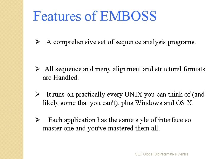 Features of EMBOSS Ø A comprehensive set of sequence analysis programs. Ø All sequence