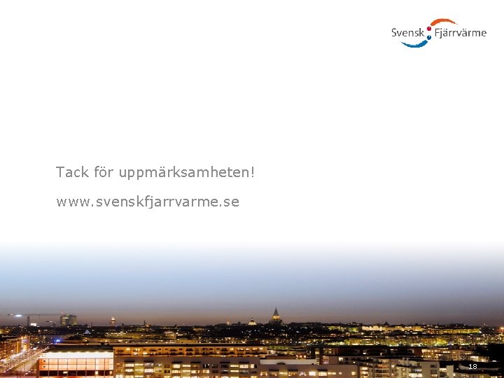 Tack för uppmärksamheten! www. svenskfjarrvarme. se 18 