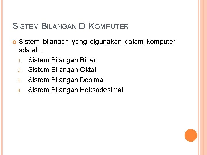 SISTEM BILANGAN DI KOMPUTER Sistem bilangan yang digunakan dalam komputer adalah : 1. Sistem