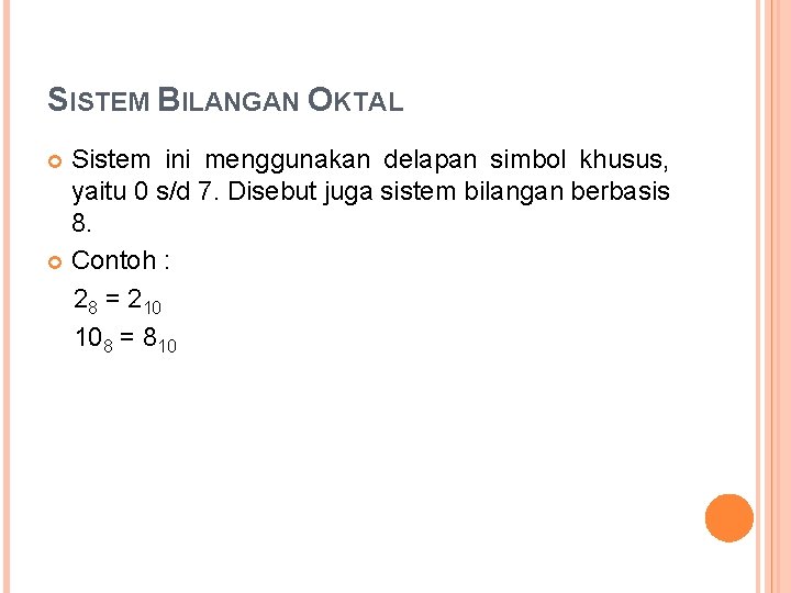 SISTEM BILANGAN OKTAL Sistem ini menggunakan delapan simbol khusus, yaitu 0 s/d 7. Disebut
