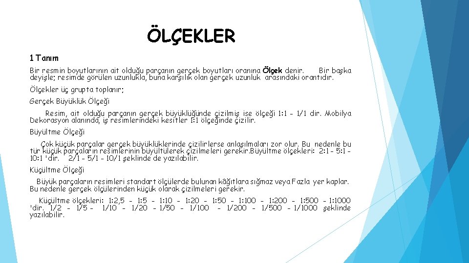 ÖLÇEKLER 1 Tanım Bir resmin boyutlarının ait olduğu parçanın gerçek boyutları oranına Ölçek denir.