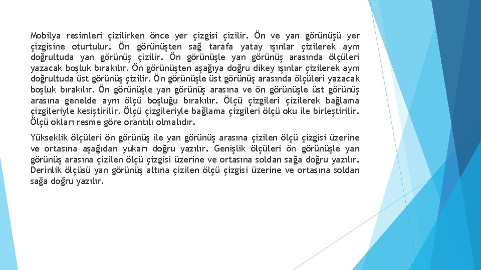 Mobilya resimleri çizilirken önce yer çizgisi çizilir. Ön ve yan görünüşü yer çizgisine oturtulur.