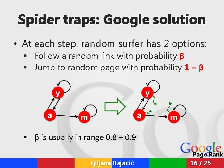 Spider traps: Google solution • At each step, random surfer has 2 options: §