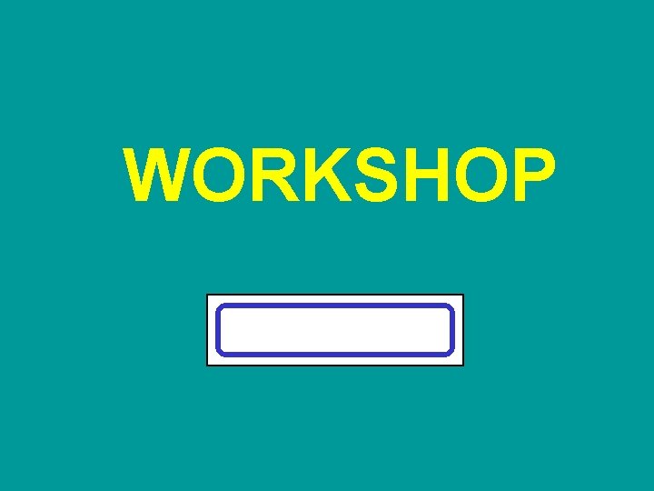 WORKSHOP 