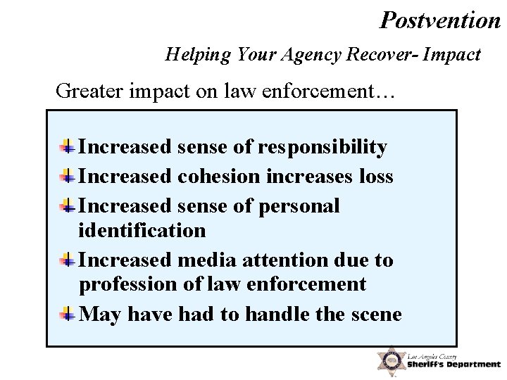 Postvention Helping Your Agency Recover- Impact Greater impact on law enforcement… Increased sense of