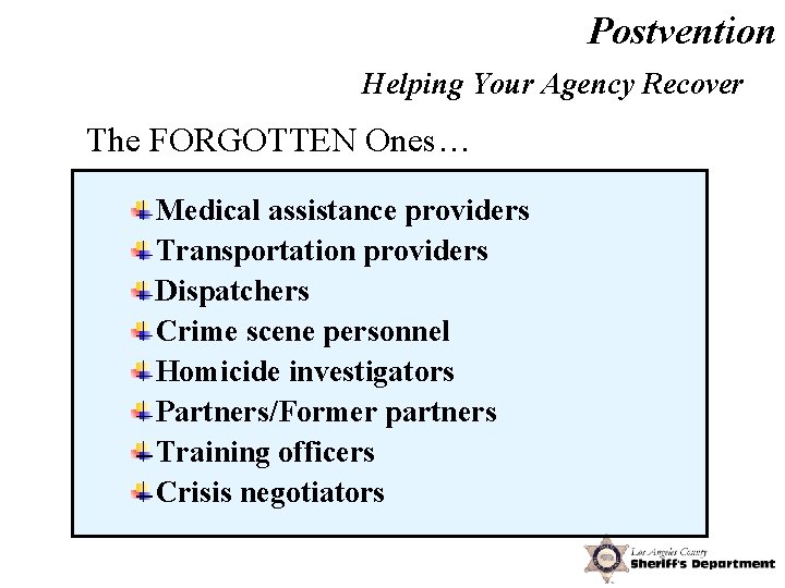 Postvention Helping Your Agency Recover The FORGOTTEN Ones… Medical assistance providers Transportation providers Dispatchers