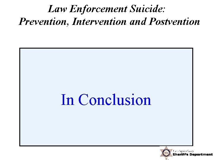 Law Enforcement Suicide: Prevention, Intervention and Postvention In Conclusion 