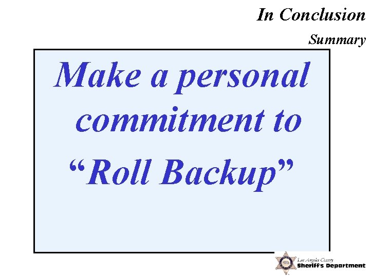 In Conclusion Summary Make a personal commitment to “Roll Backup” 