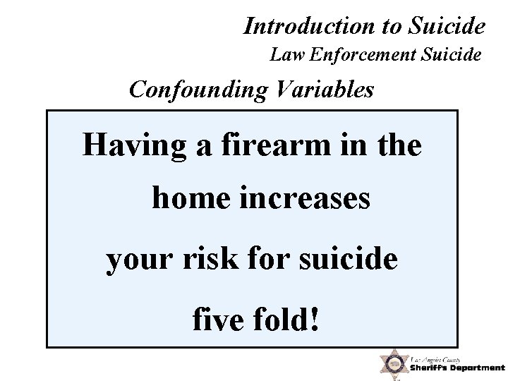 Introduction to Suicide Law Enforcement Suicide Confounding Variables Having a firearm in the home