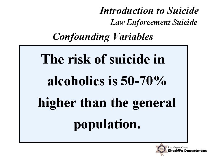 Introduction to Suicide Law Enforcement Suicide Confounding Variables The risk of suicide in alcoholics