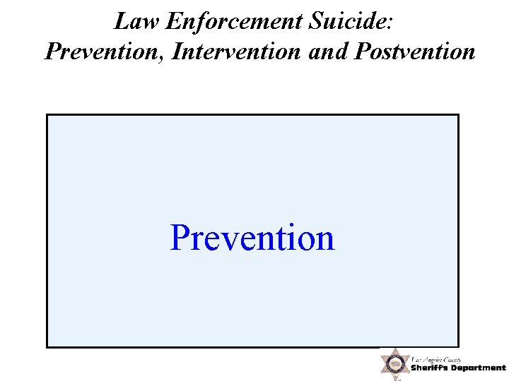 Law Enforcement Suicide: Prevention, Intervention and Postvention Prevention 