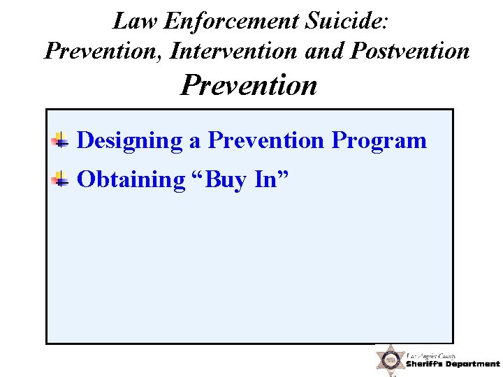 Law Enforcement Suicide: Prevention, Intervention and Postvention Prevention Designing a Prevention Program Obtaining “Buy