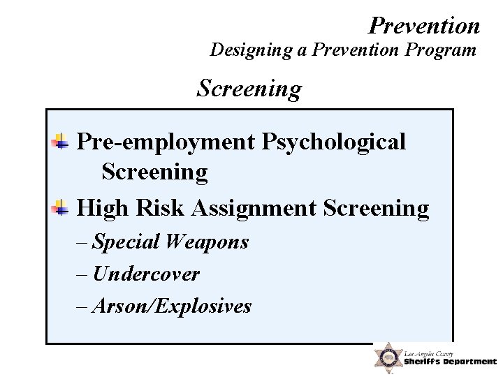 Prevention Designing a Prevention Program Screening Pre-employment Psychological Screening High Risk Assignment Screening –