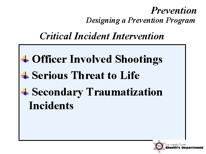 Prevention Designing a Prevention Program Critical Incident Intervention Officer Involved Shootings Serious Threat to