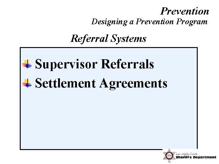 Prevention Designing a Prevention Program Referral Systems Supervisor Referrals Settlement Agreements 