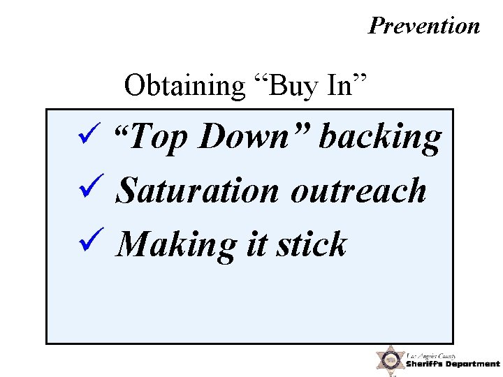 Prevention Obtaining “Buy In” ü “Top Down” backing ü Saturation outreach ü Making it