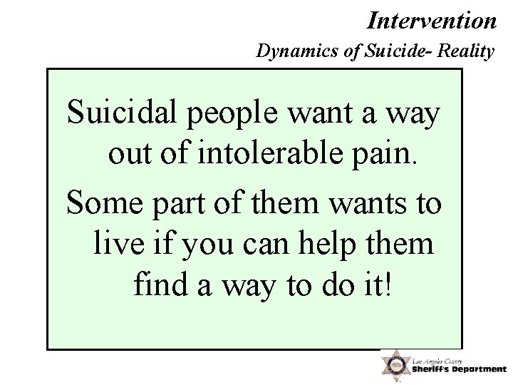 Intervention Dynamics of Suicide- Reality Suicidal people want a way out of intolerable pain.