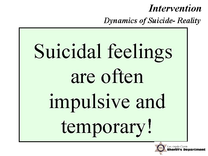 Intervention Dynamics of Suicide- Reality Suicidal feelings are often impulsive and temporary! 