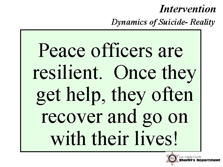 Intervention Dynamics of Suicide- Reality Peace officers are resilient. Once they get help, they