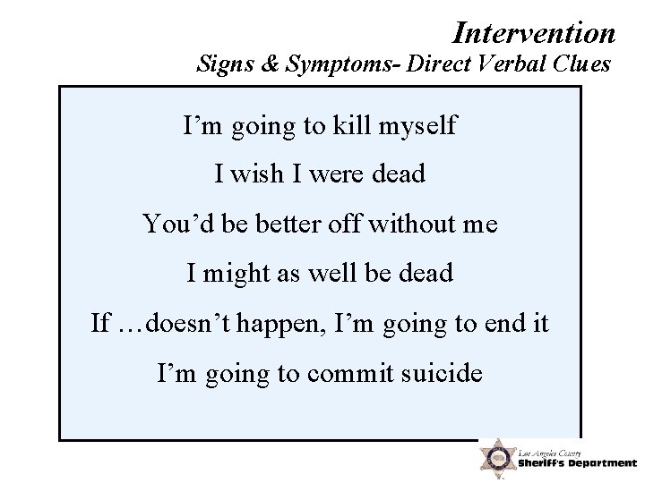 Intervention Signs & Symptoms- Direct Verbal Clues I’m going to kill myself I wish