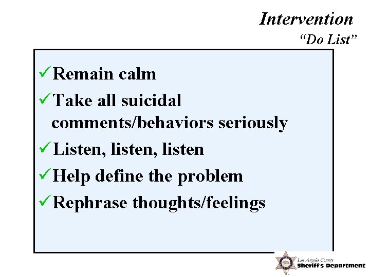 Intervention “Do List” üRemain calm üTake all suicidal comments/behaviors seriously üListen, listen üHelp define