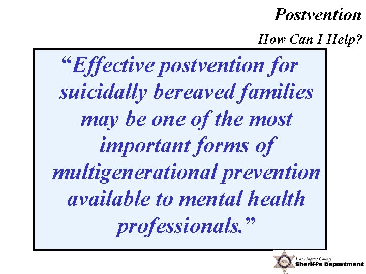 Postvention How Can I Help? “Effective postvention for suicidally bereaved families may be one