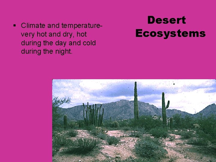 § Climate and temperature- very hot and dry, hot during the day and cold