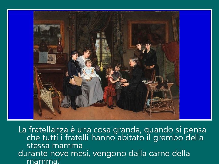 La fratellanza è una cosa grande, quando si pensa che tutti i fratelli hanno