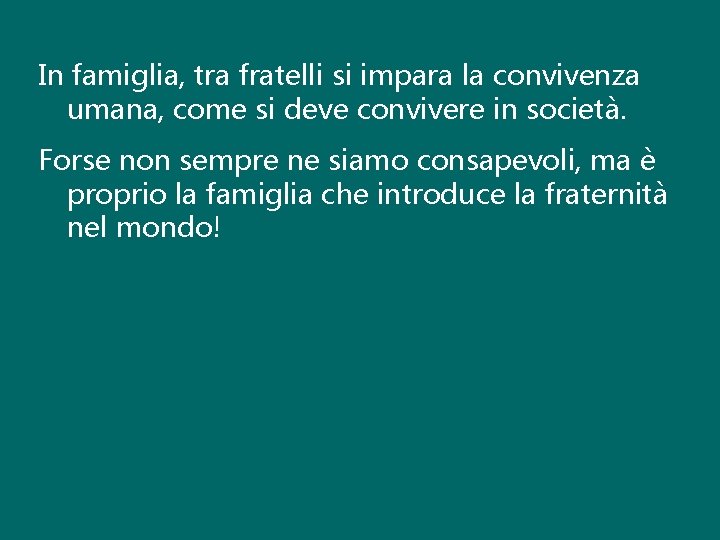 In famiglia, tra fratelli si impara la convivenza umana, come si deve convivere in