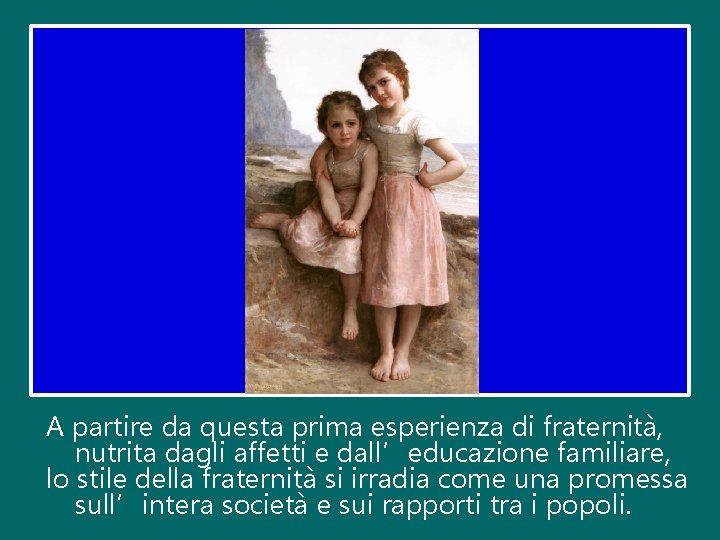 A partire da questa prima esperienza di fraternità, nutrita dagli affetti e dall’educazione familiare,