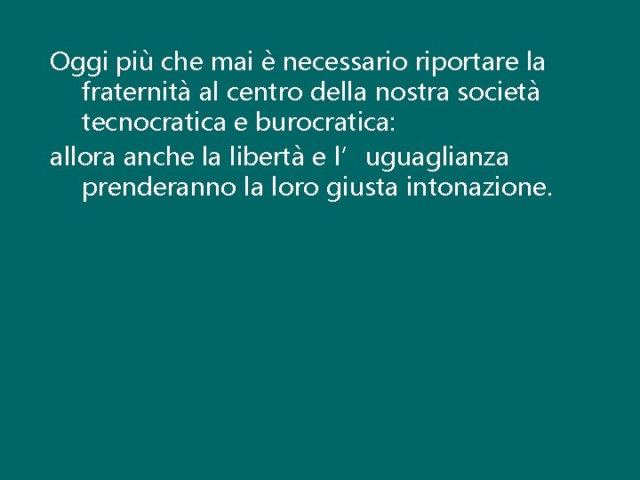 Oggi più che mai è necessario riportare la fraternità al centro della nostra società